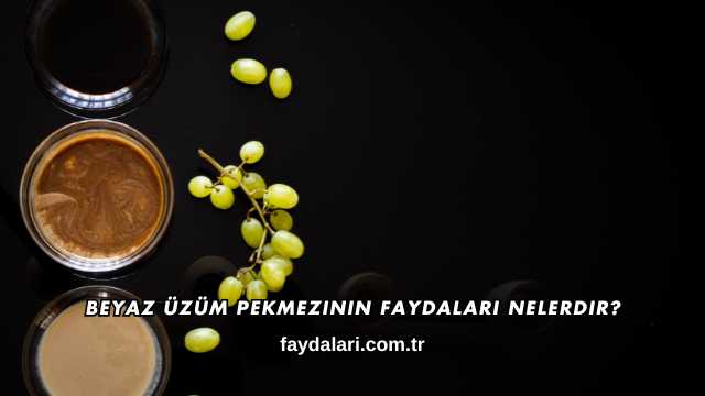 Beyaz Üzüm Pekmezinin Faydaları Nelerdir?