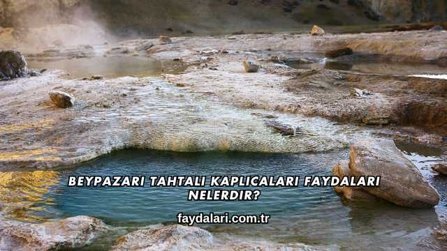 Beypazarı Tahtalı Kaplıcaları Faydaları Nelerdir?