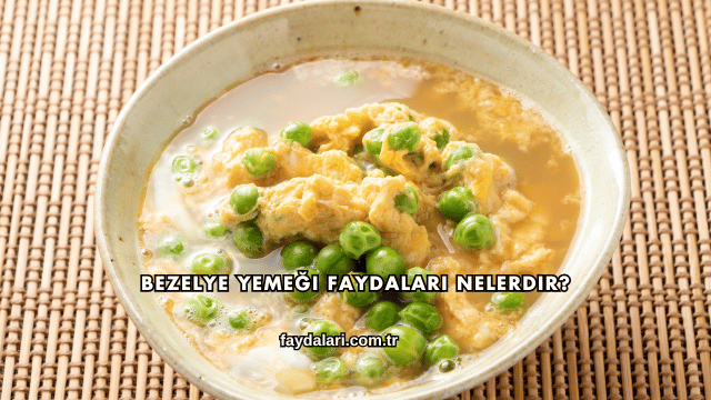 Bezelye Yemeği Faydaları Nelerdir?