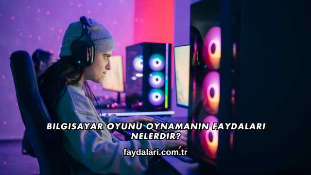 Bilgisayar Oyunu Oynamanın Faydaları Nelerdir?
