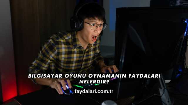Bilgisayar Oyunu Oynamanın Faydaları Nelerdir?