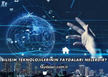 Bilişim Teknolojilerinin Faydaları Nelerdir?