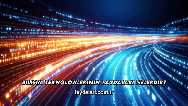 Bilişim Teknolojilerinin Faydaları Nelerdir?