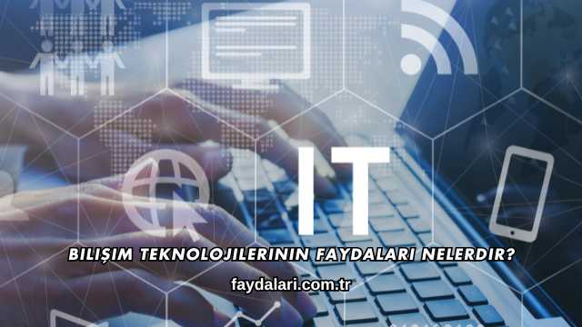 Bilişim Teknolojilerinin Faydaları Nelerdir?