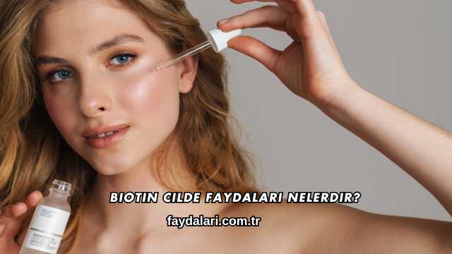 Biotin Cilde Faydaları Nelerdir?