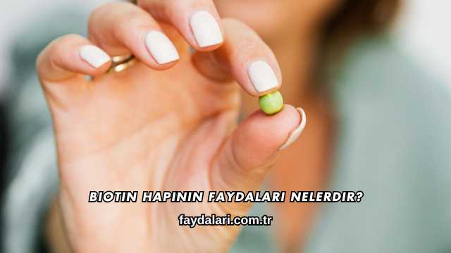 Biotin Hapının Faydaları Nelerdir?