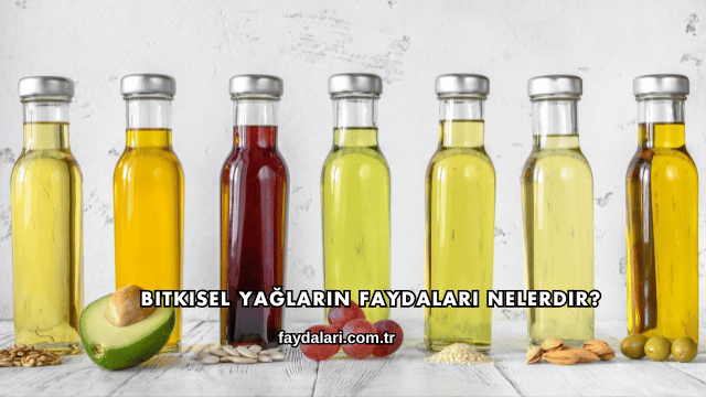 Bitkisel Yağların Faydaları Nelerdir?