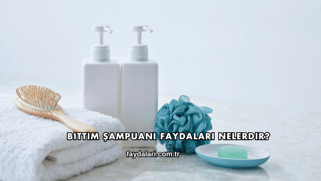 Bıttım Şampuanı Faydaları Nelerdir?