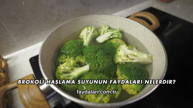 Brokoli Haşlama Suyunun Faydaları Nelerdir?