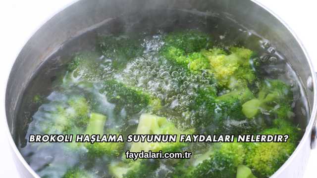 Brokoli Haşlama Suyunun Faydaları Nelerdir?