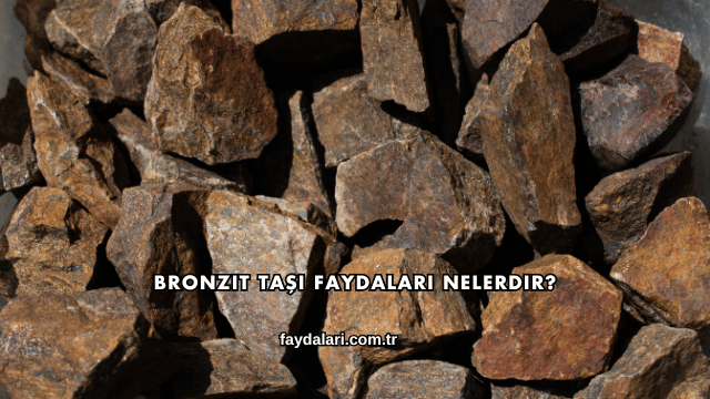 Bronzit Taşı Faydaları Nelerdir?