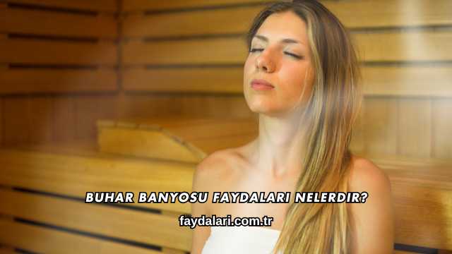 Buhar Banyosu Faydaları Nelerdir?