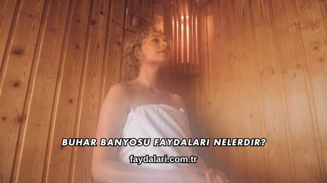 Buhar Banyosu Faydaları Nelerdir?