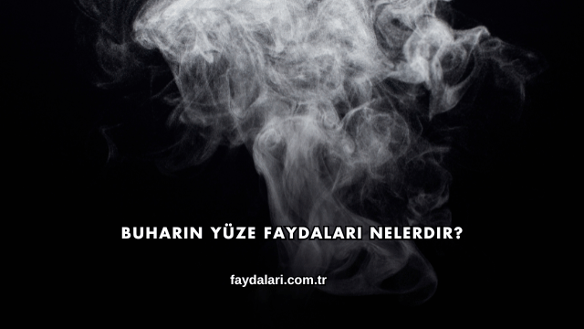 Buharın Yüze Faydaları Nelerdir?