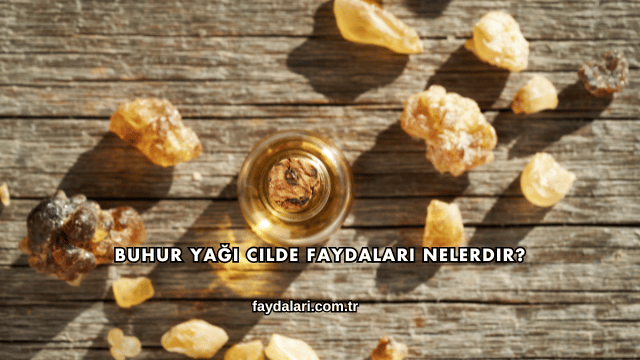 Buhur Yağı Cilde Faydaları Nelerdir?