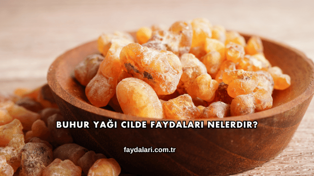 Buhur Yağı Cilde Faydaları Nelerdir?