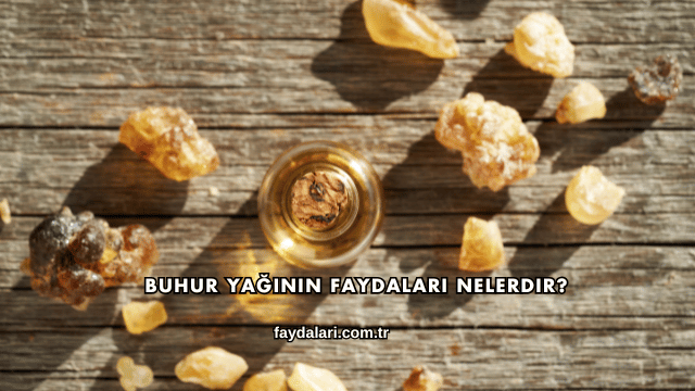 Buhur Yağının Faydaları Nelerdir?