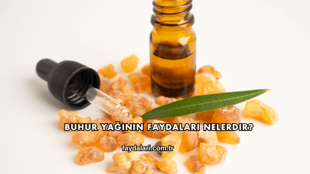 Buhur Yağının Faydaları Nelerdir?