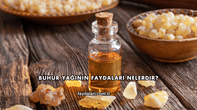 Buhur Yağının Faydaları Nelerdir?