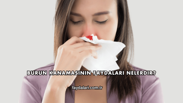 Burun Kanamasının Faydaları Nelerdir?
