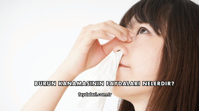 Burun Kanamasının Faydaları Nelerdir?