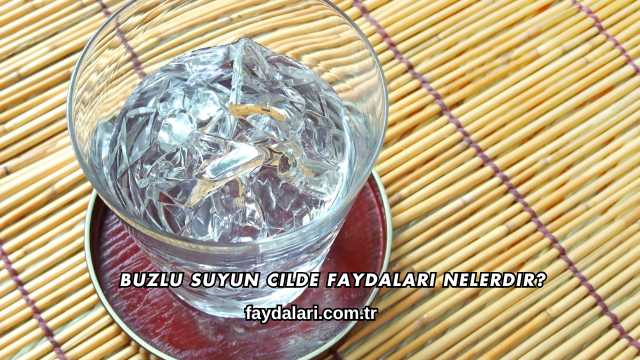 Buzlu Suyun Cilde Faydaları Nelerdir?