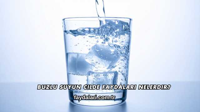 Buzlu Suyun Cilde Faydaları Nelerdir?