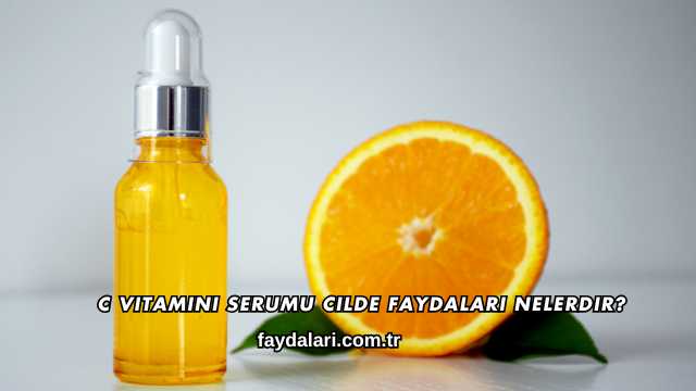 C Vitamini Serumu Cilde Faydaları Nelerdir?