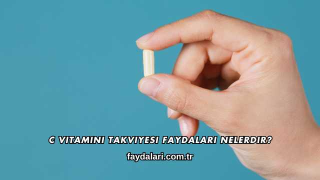 C Vitamini Takviyesi Faydaları Nelerdir?