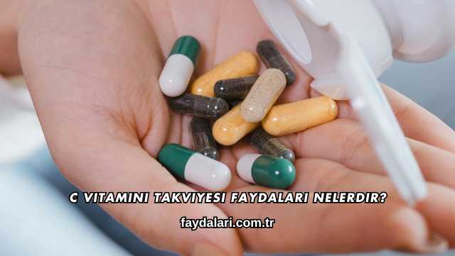 C Vitamini Takviyesi Faydaları Nelerdir?