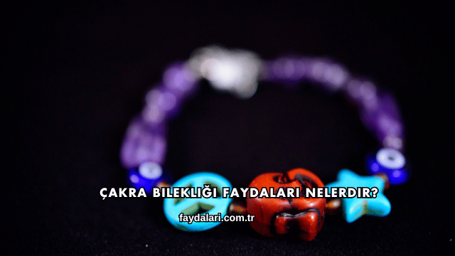 Çakra Bilekliği Faydaları Nelerdir?