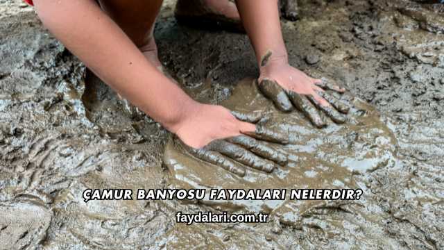 Çamur Banyosu Faydaları Nelerdir?