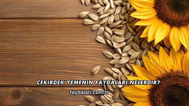 Çekirdek Yemenin Faydaları Nelerdir?