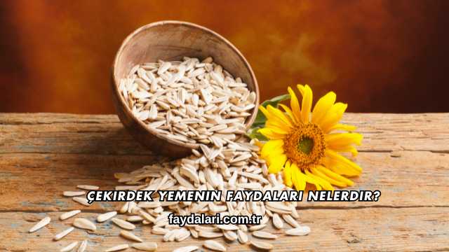 Çekirdek Yemenin Faydaları Nelerdir?