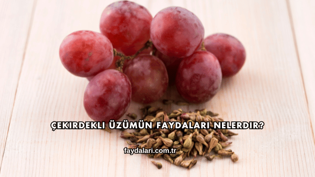 Çekirdekli Üzümün Faydaları Nelerdir?