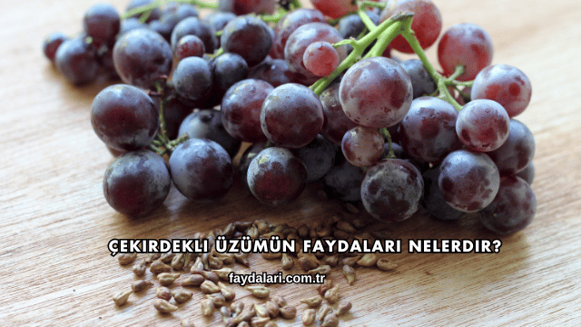 Çekirdekli Üzümün Faydaları Nelerdir?