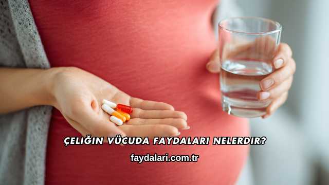 Çeliğin Vücuda Faydaları Nelerdir?