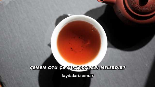 Çemen Otu Çayı Faydaları Nelerdir?