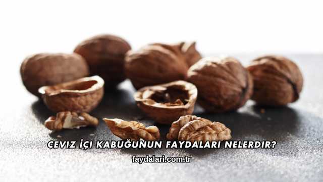 Ceviz İçi Kabuğunun Faydaları Nelerdir?