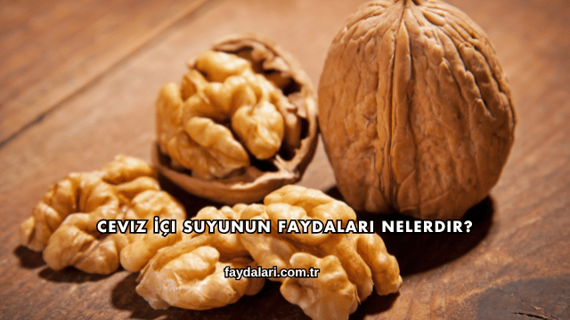 Ceviz İçi Suyunun Faydaları Nelerdir?