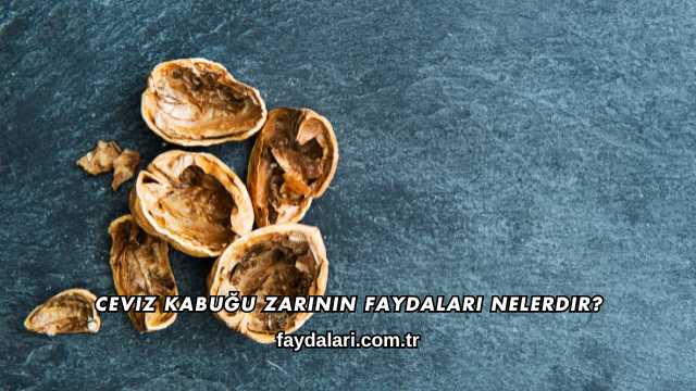 Ceviz Kabuğu Zarının Faydaları Nelerdir?