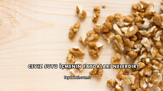 Ceviz Suyu İçmenin Faydaları Nelerdir?