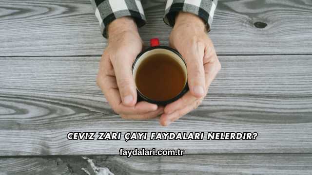 Ceviz Zarı Çayı Faydaları Nelerdir?