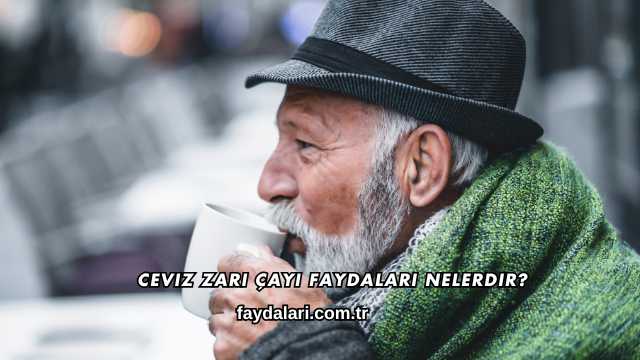 Ceviz Zarı Çayı Faydaları Nelerdir?