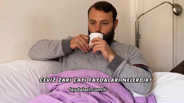 Ceviz Zarı Çayı Faydaları Nelerdir?