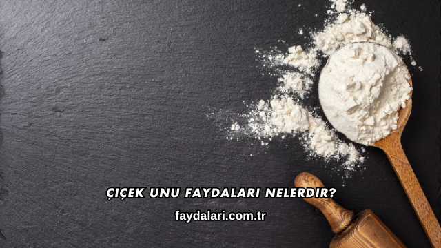 Çiçek Unu Faydaları Nelerdir?
