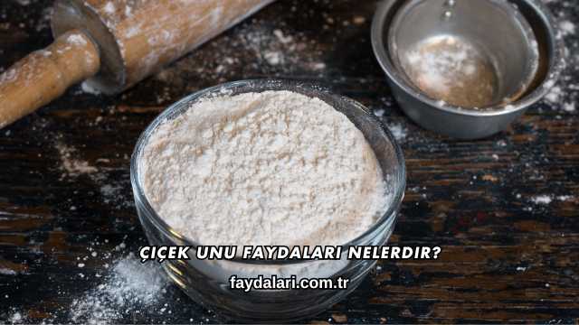 Çiçek Unu Faydaları Nelerdir?