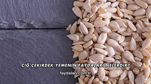 Çiğ Çekirdek Yemenin Faydaları Nelerdir?