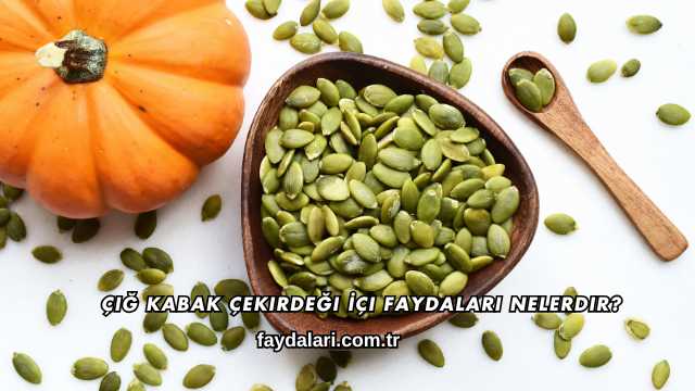 Çiğ Kabak Çekirdeği İçi Faydaları Nelerdir?