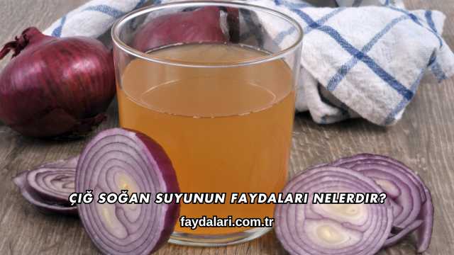 Çiğ Soğan Suyunun Faydaları Nelerdir?